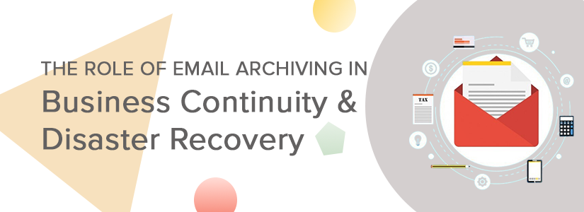 The Role of Email Archiving in Business Continuity & Disaster Recovery