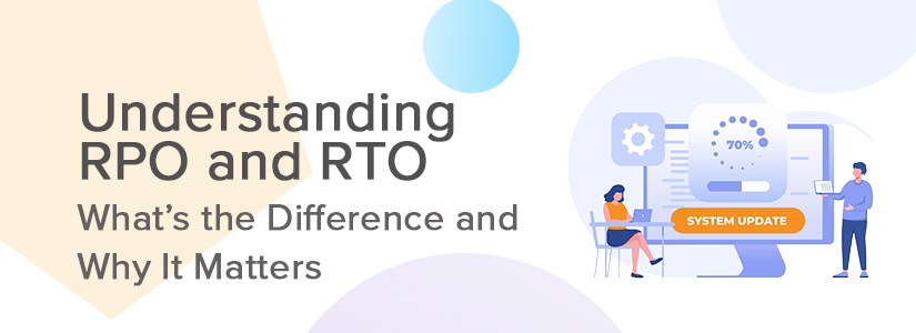 Understanding RPO and RTO: What’s the Difference and Why It Matters for Your Business